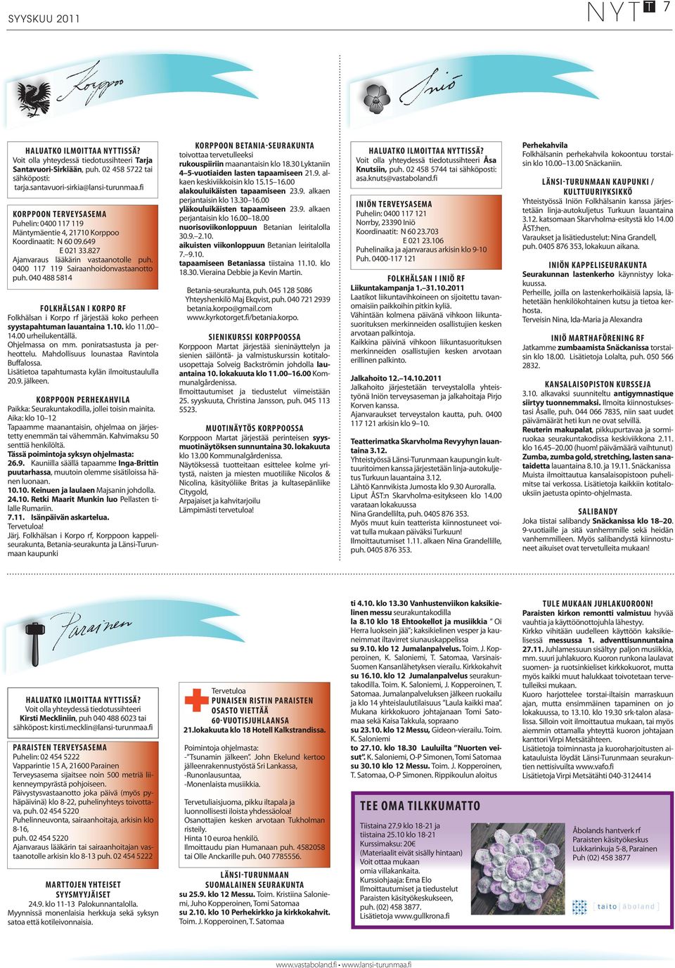040 488 5814 FOLKHÄLSAN I KORPO RF Folkhälsan i Korpo rf järjestää koko perheen syystapahtuman lauantaina 1.10. klo 11.00 14.00 urheilukentällä. Ohjelmassa on mm. poniratsastusta ja perheottelu.