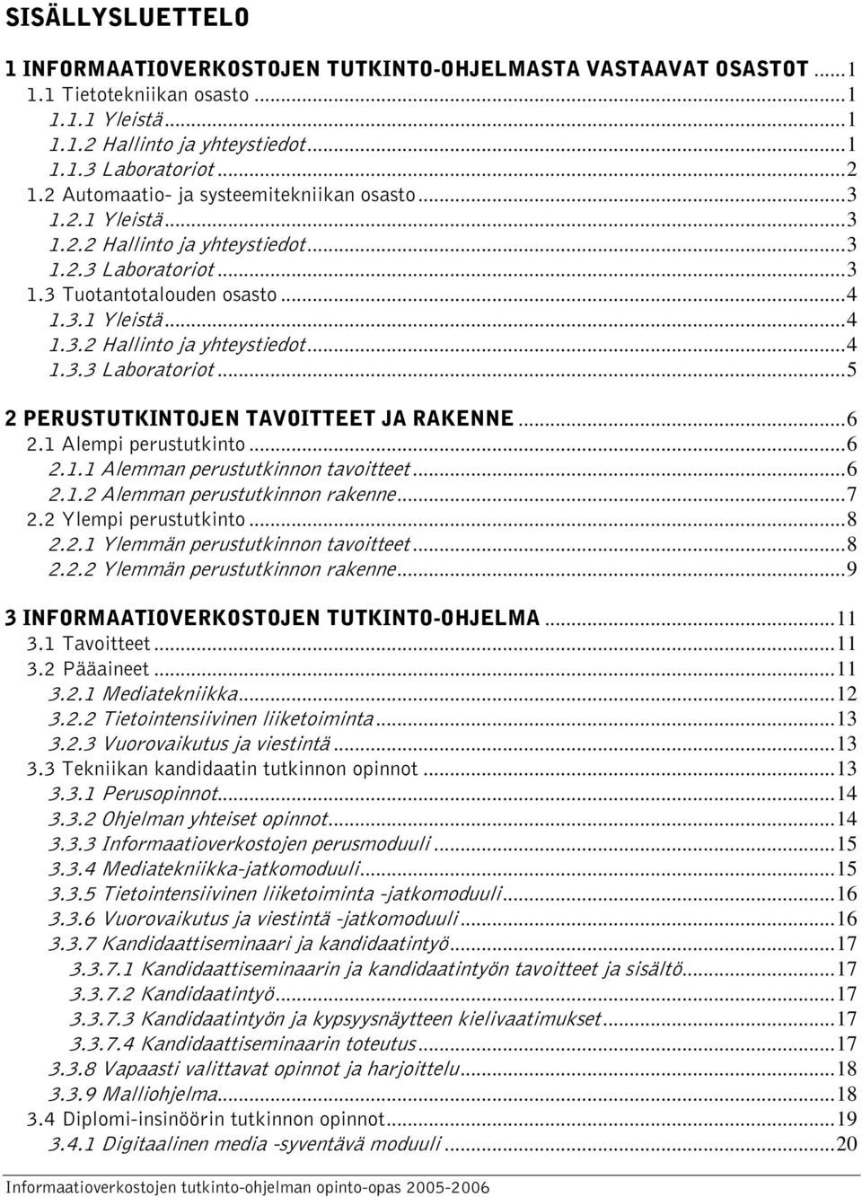 ..6 2.1 Alempi perustutkinto...6 2.1.1 Alemman perustutkinnon tavoitteet...6 2.1.2 Alemman perustutkinnon rakenne...7 2.2 Ylempi perustutkinto...8 2.2.1 Ylemmän perustutkinnon tavoitteet...8 2.2.2 Ylemmän perustutkinnon rakenne.