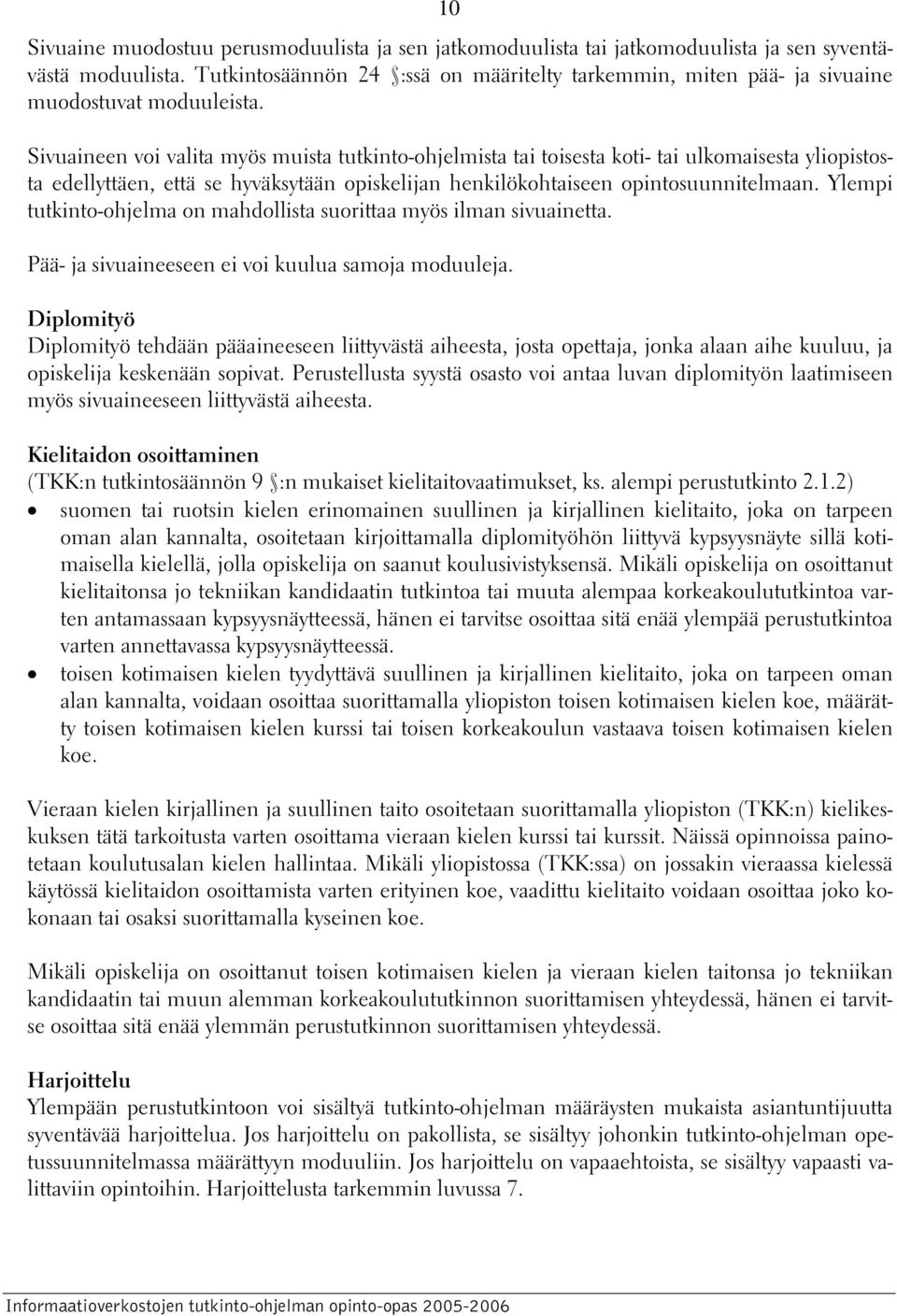 Sivuaineen voi valita myös muista tutkinto-ohjelmista tai toisesta koti- tai ulkomaisesta yliopistosta edellyttäen, että se hyväksytään opiskelijan henkilökohtaiseen opintosuunnitelmaan.