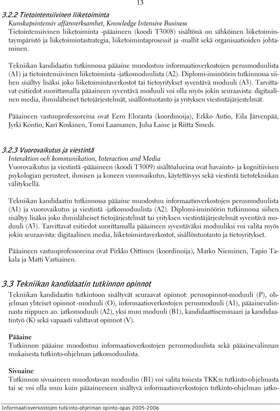 liiketoimintaympäristö ja liiketoimintastrategia, liiketoimintaprosessit ja -mallit sekä organisaatioiden johtaminen.