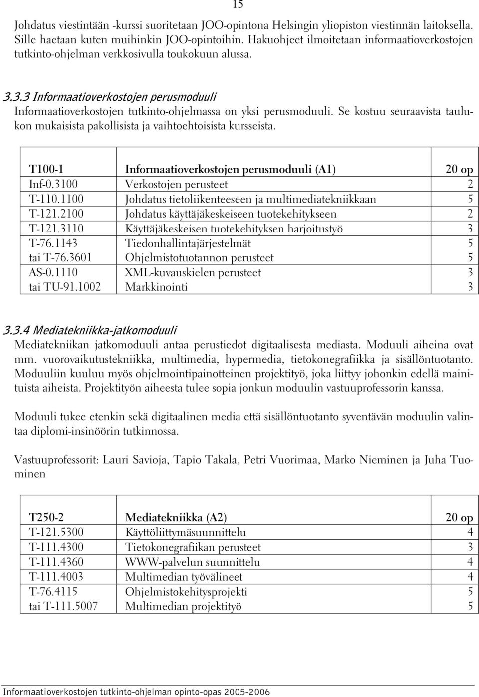 Se kostuu seuraavista taulukon mukaisista pakollisista ja vaihtoehtoisista kursseista. T100-1 Informaatioverkostojen perusmoduuli (A1) 20 op Inf-0.3100 Verkostojen perusteet 2 T-110.