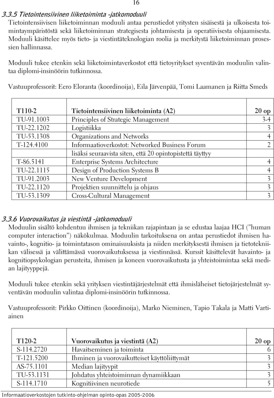 Moduuli tukee etenkin sekä liiketoimintaverkostot että tietoyritykset syventävän moduulin valintaa diplomi-insinöörin tutkinnossa.