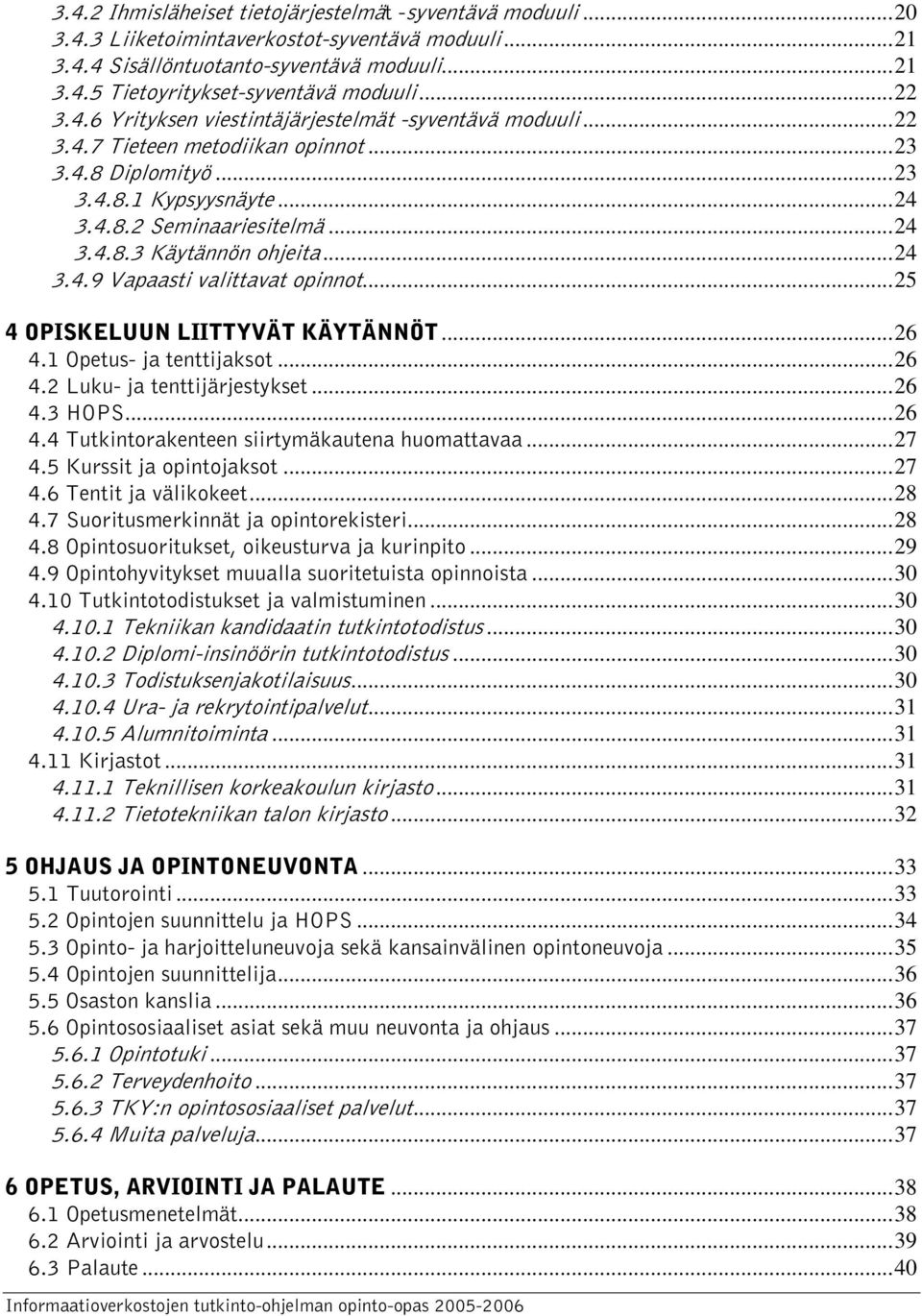 ..24 3.4.9 Vapaasti valittavat opinnot...25 4 OPISKELUUN LIITTYVÄT KÄYTÄNNÖT...26 4.1 Opetus- ja tenttijaksot...26 4.2 Luku- ja tenttijärjestykset...26 4.3 HOPS...26 4.4 Tutkintorakenteen siirtymäkautena huomattavaa.