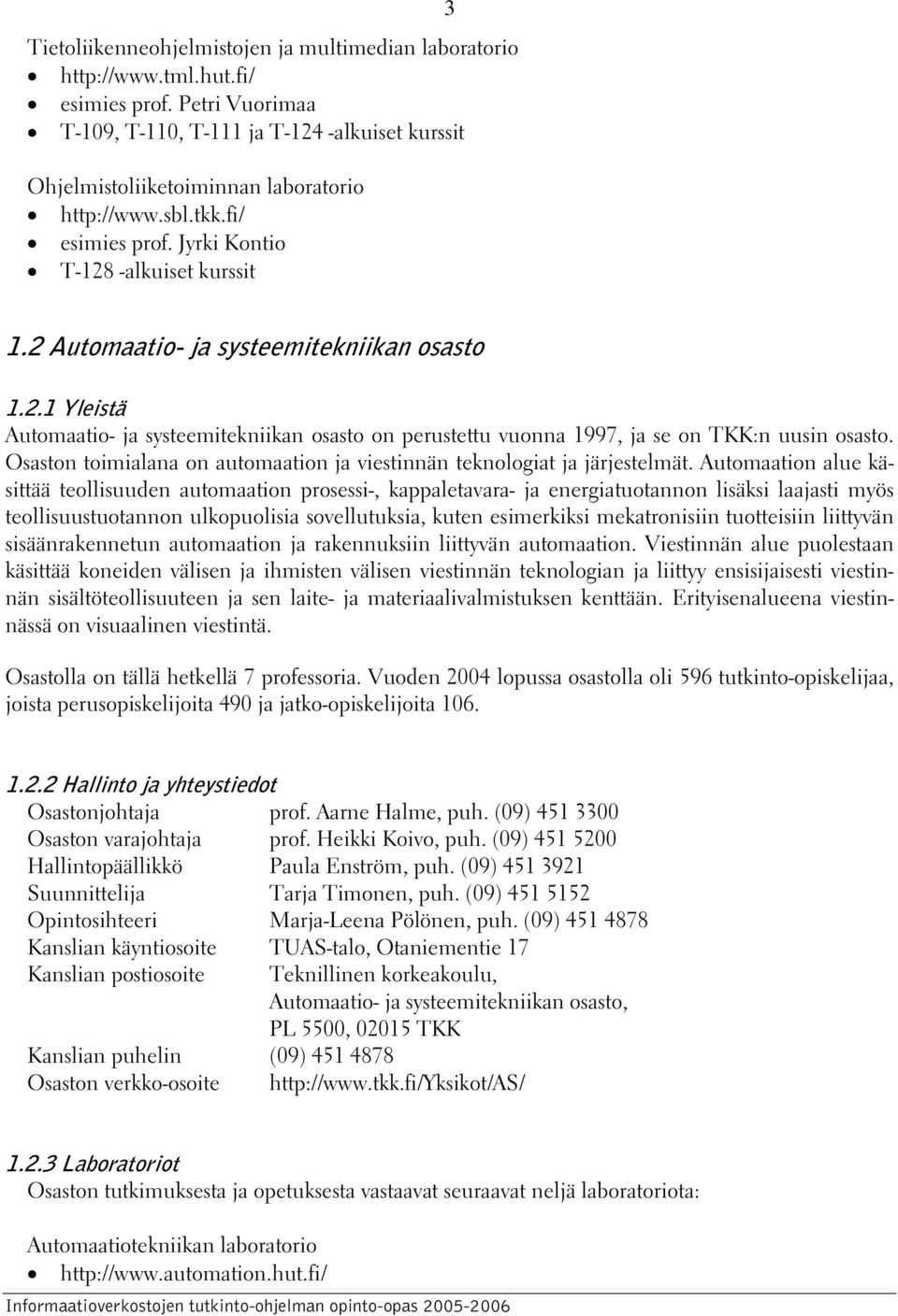 2 Automaatio- ja systeemitekniikan osasto 1.2.1 Yleistä Automaatio- ja systeemitekniikan osasto on perustettu vuonna 1997, ja se on TKK:n uusin osasto.