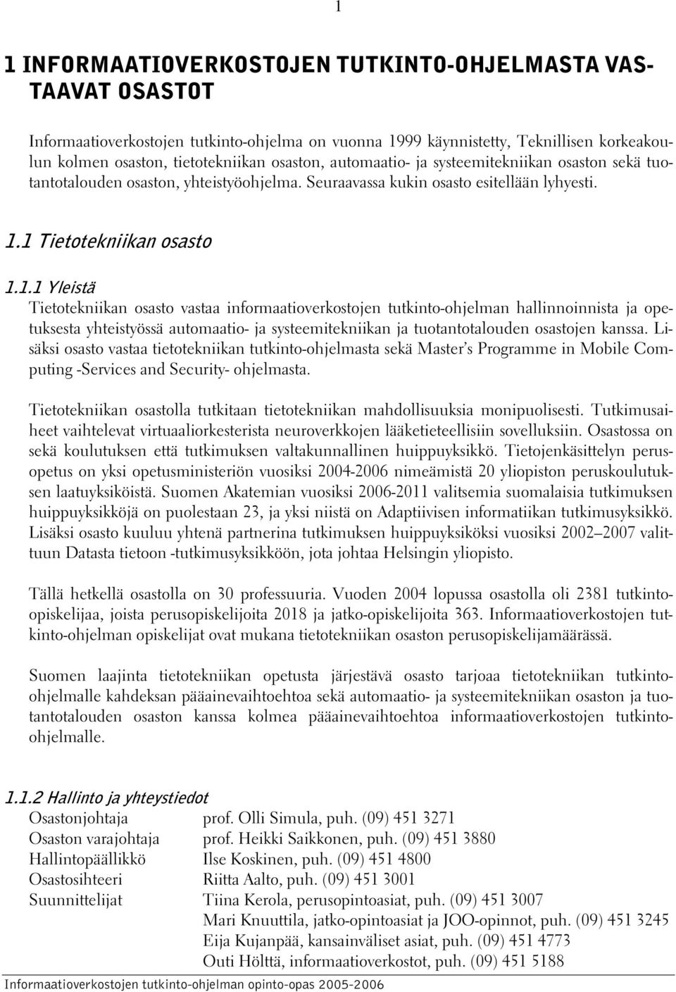 1 Tietotekniikan osasto 1.1.1 Yleistä Tietotekniikan osasto vastaa informaatioverkostojen tutkinto-ohjelman hallinnoinnista ja opetuksesta yhteistyössä automaatio- ja systeemitekniikan ja tuotantotalouden osastojen kanssa.