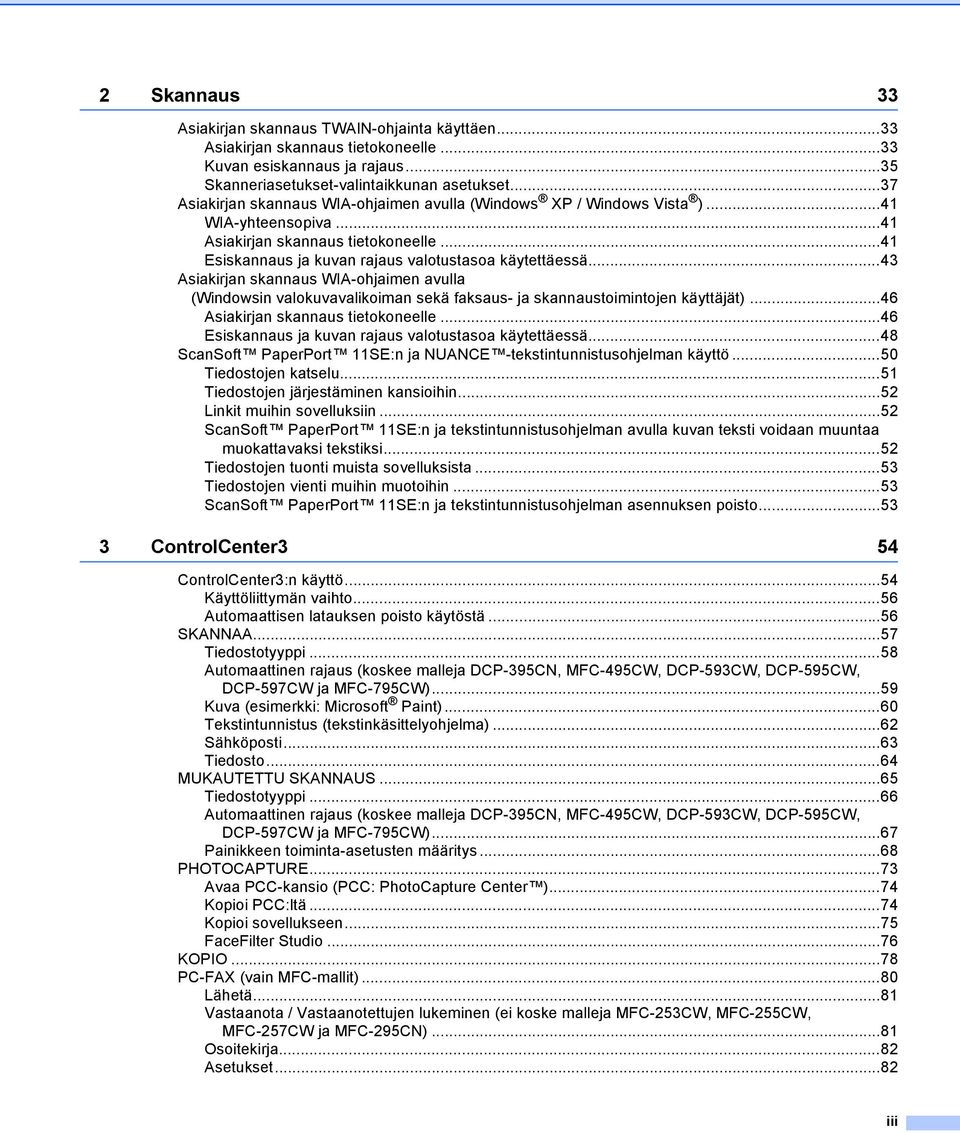 ..43 Asiakirjan skannaus WIA-ohjaimen avulla (Windowsin valokuvavalikoiman sekä faksaus- ja skannaustoimintojen käyttäjät)...46 Asiakirjan skannaus tietokoneelle.