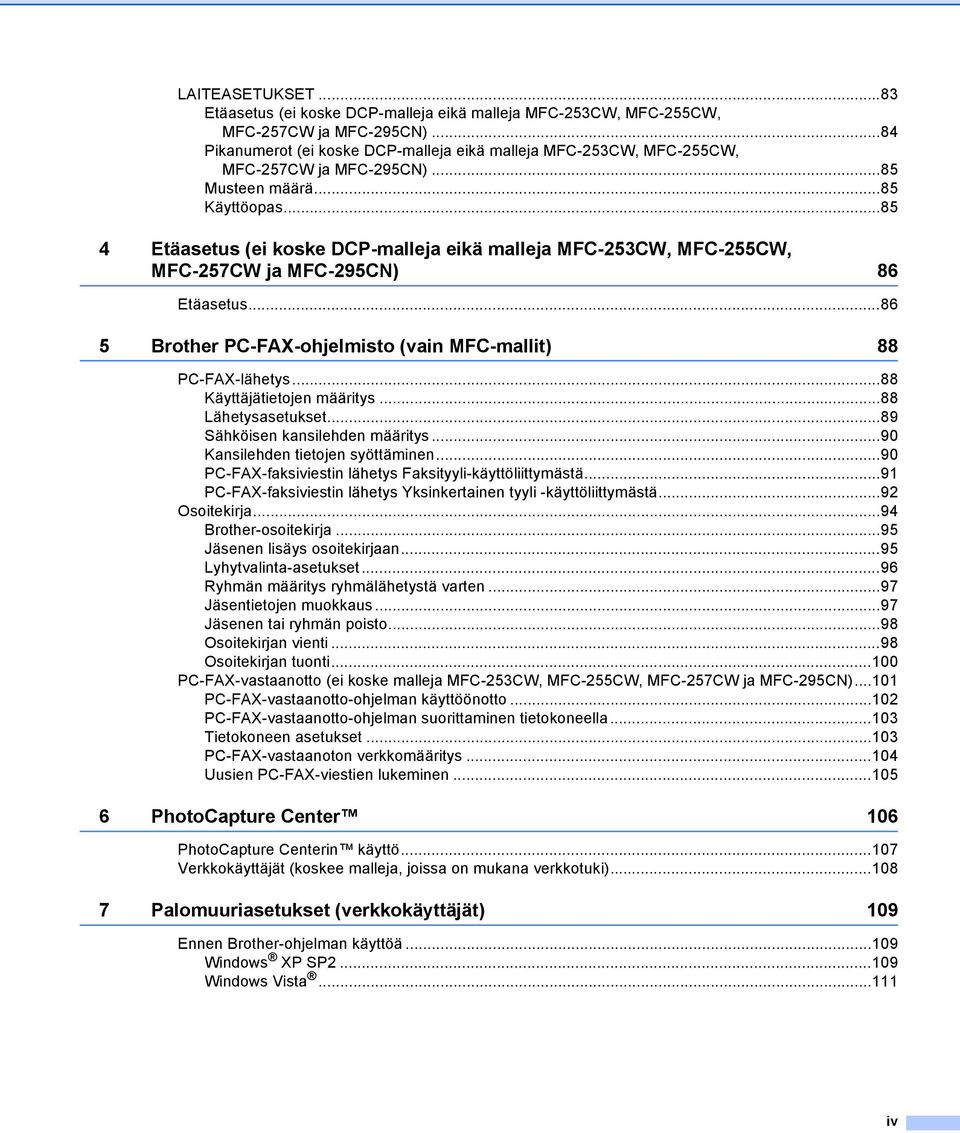 ..85 4 Etäasetus (ei koske DCP-malleja eikä malleja MFC-253CW, MFC-255CW, MFC-257CW ja MFC-295CN) 86 Etäasetus...86 5 Brother PC-FAX-ohjelmisto (vain MFC-mallit) 88 PC-FAX-lähetys.