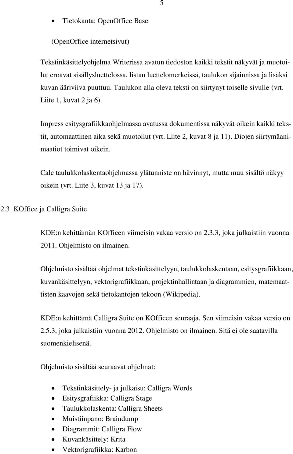 Impress esitysgrafiikkaohjelmassa avatussa dokumentissa näkyvät oikein kaikki tekstit, automaattinen aika sekä muotoilut (vrt. Liite 2, kuvat 8 ja 11). Diojen siirtymäanimaatiot toimivat oikein.