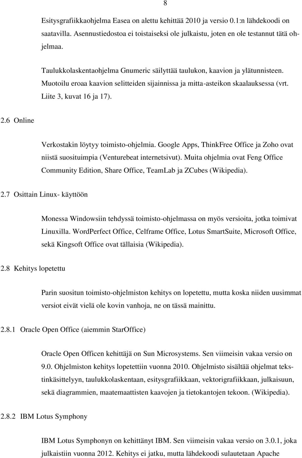 6 Online Verkostakin löytyy toimisto-ohjelmia. Google Apps, ThinkFree Office ja Zoho ovat niistä suosituimpia (Venturebeat internetsivut).