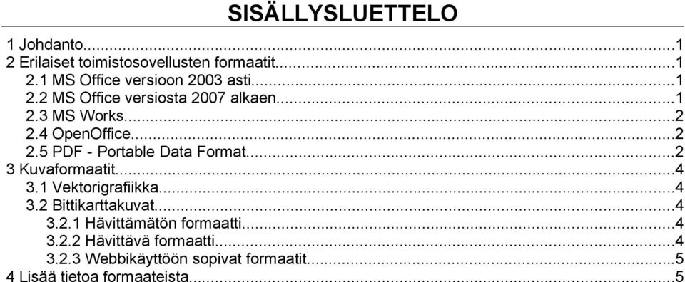 ..2 3 Kuvaformaatit...4 3.1 Vektorigrafiikka...4 3.2 Bittikarttakuvat...4 3.2.1 Hävittämätön formaatti...4 3.2.2 Hävittävä formaatti.