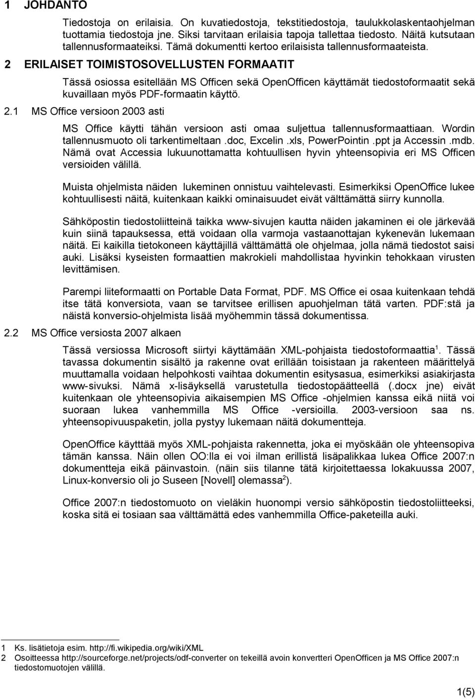 2 ERILAISET TOIMISTOSOVELLUSTEN FORMAATIT Tässä osiossa esitellään MS Officen sekä OpenOfficen käyttämät tiedostoformaatit sekä kuvaillaan myös PDF-formaatin käyttö. 2.