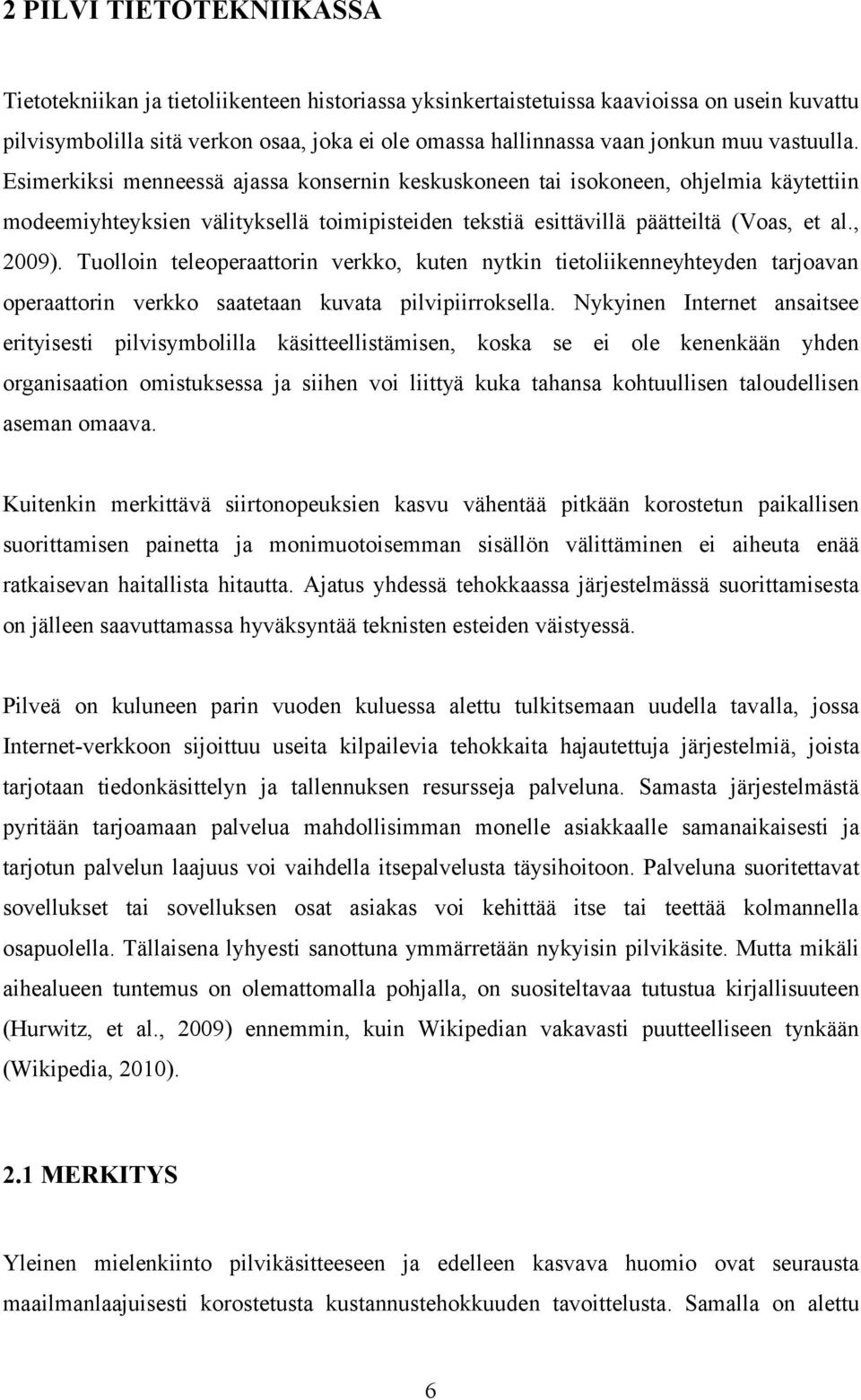 Tuolloin teleoperaattorin verkko, kuten nytkin tietoliikenneyhteyden tarjoavan operaattorin verkko saatetaan kuvata pilvipiirroksella.