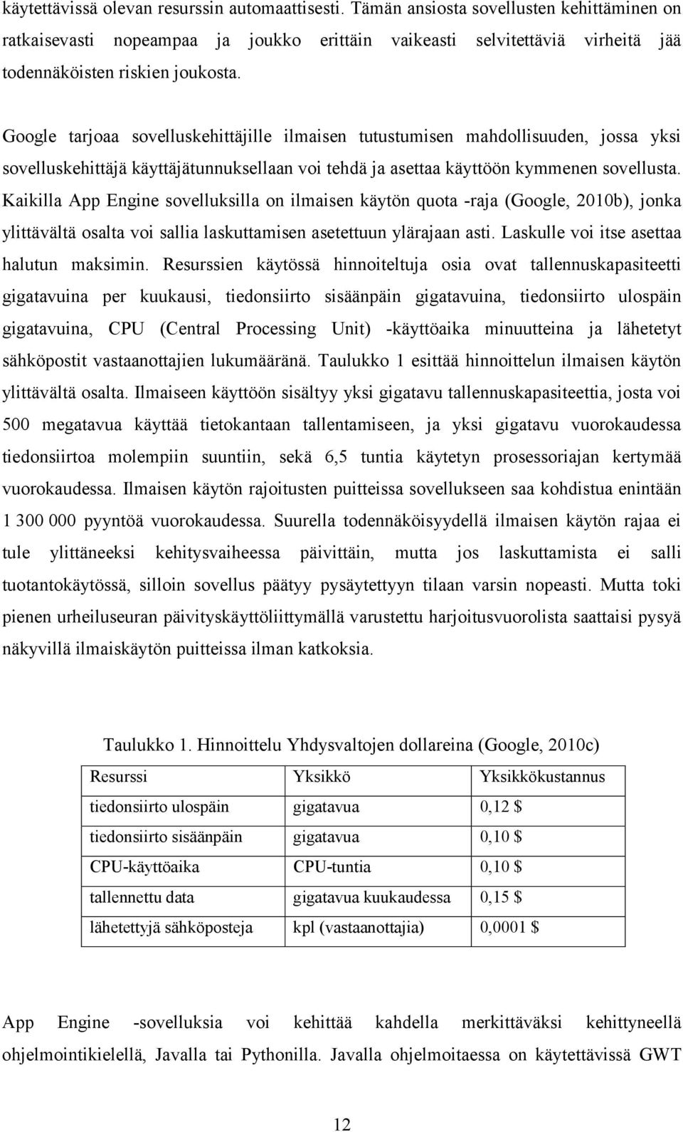 Google tarjoaa sovelluskehittäjille ilmaisen tutustumisen mahdollisuuden, jossa yksi sovelluskehittäjä käyttäjätunnuksellaan voi tehdä ja asettaa käyttöön kymmenen sovellusta.