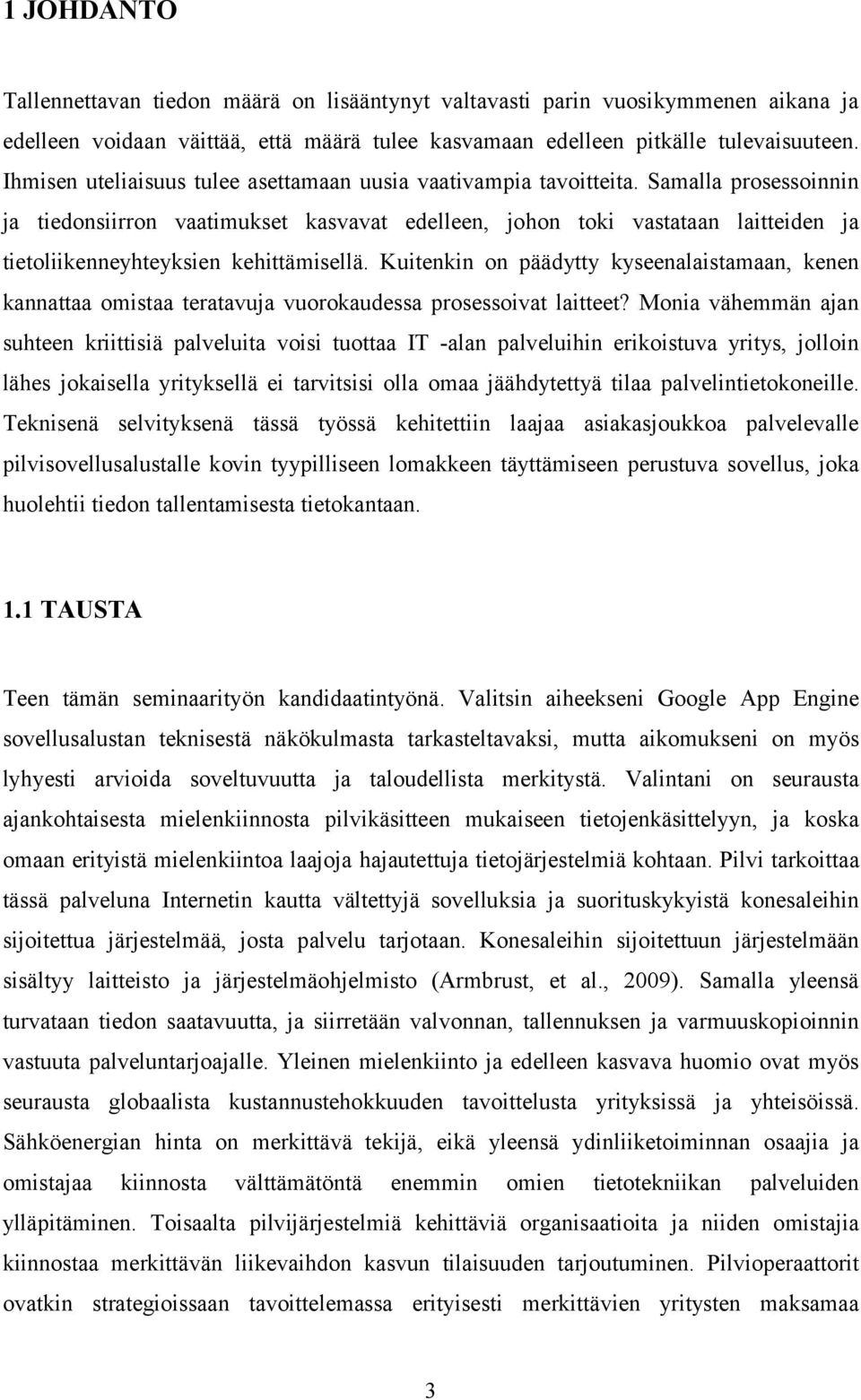 Samalla prosessoinnin ja tiedonsiirron vaatimukset kasvavat edelleen, johon toki vastataan laitteiden ja tietoliikenneyhteyksien kehittämisellä.