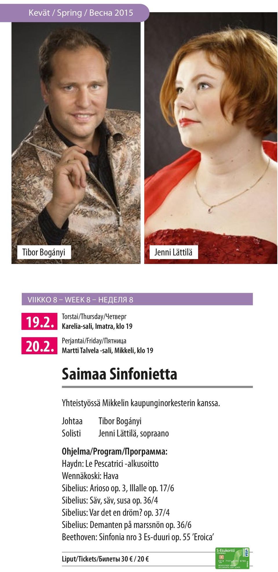 20.2. Torstai/Thursday/Четверг Karelia-sali, Imatra, klo 19 Perjantai/Friday/Пятница Martti Talvela -sali, Mikkeli, klo 19 Saimaa Sinfonietta Yhteistyössä