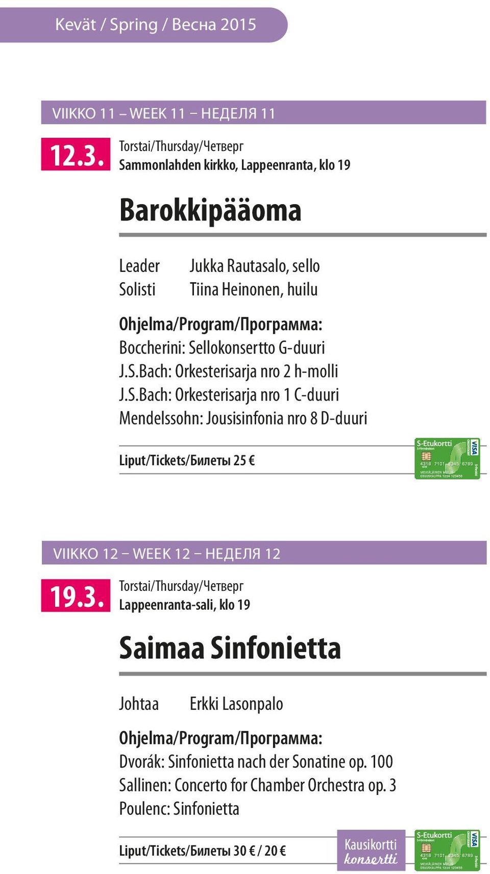 Sellokonsertto G-duuri J.S.Bach: Orkesterisarja nro 2 h-molli J.S.Bach: Orkesterisarja nro 1 C-duuri Mendelssohn: Jousisinfonia nro 8 D-duuri Liput/Tickets/Билеты 25 VIIKKO 12 WEEK 12 НЕДЕЛЯ 12 19.