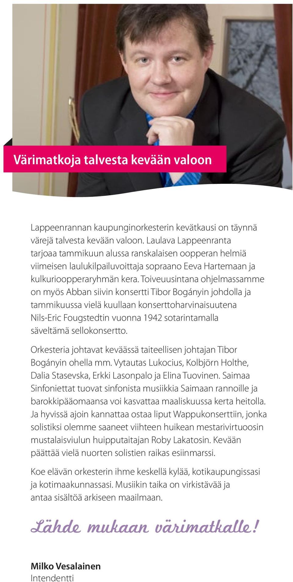 Toiveuusintana ohjelmassamme on myös Abban siivin konsertti Tibor Bogányin johdolla ja tammikuussa vielä kuullaan konserttoharvinaisuutena Nils-Eric Fougstedtin vuonna 1942 sotarintamalla säveltämä