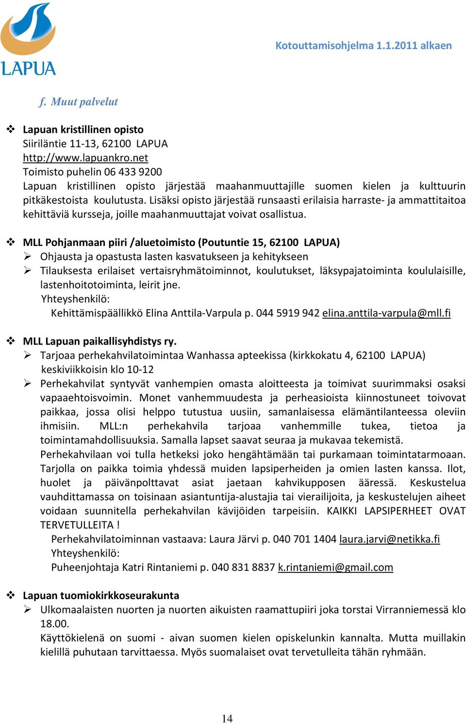 Lisäksi opisto järjestää runsaasti erilaisia harraste- ja ammattitaitoa kehittäviä kursseja, joille maahanmuuttajat voivat osallistua.