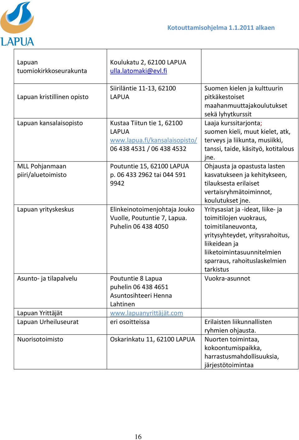 06 433 2962 tai 044 591 9942 Elinkeinotoimenjohtaja Jouko Vuolle, Poutuntie 7, Lapua.