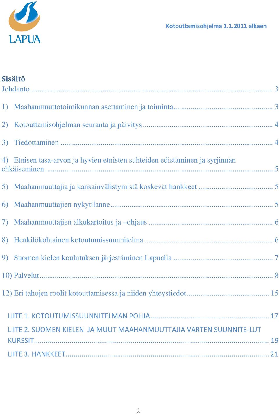 .. 5 6) Maahanmuuttajien nykytilanne... 5 7) Maahanmuuttajien alkukartoitus ja ohjaus... 6 8) Henkilökohtainen kotoutumissuunnitelma.