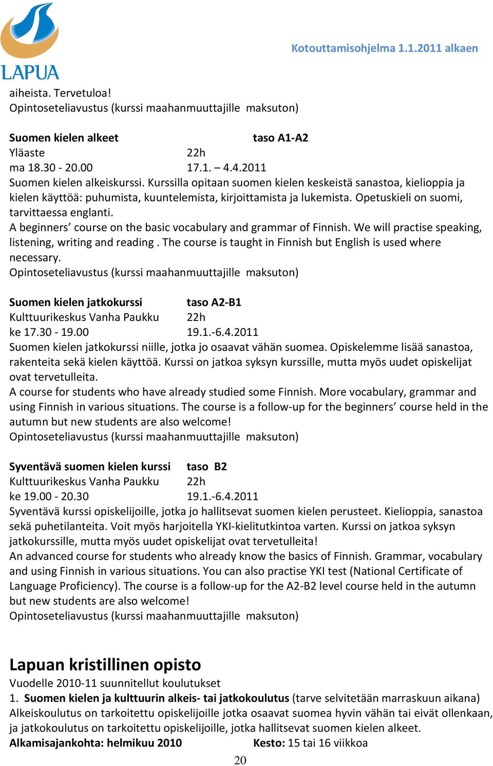 A beginners course on the basic vocabulary and grammar of Finnish. We will practise speaking, listening, writing and reading. The course is taught in Finnish but English is used where necessary.