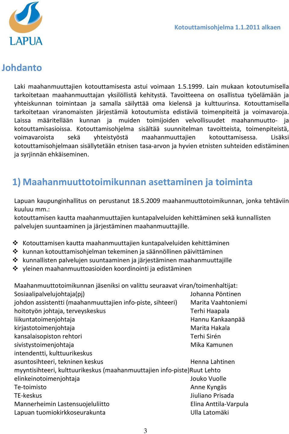 Kotouttamisella tarkoitetaan viranomaisten järjestämiä kotoutumista edistäviä toimenpiteitä ja voimavaroja.