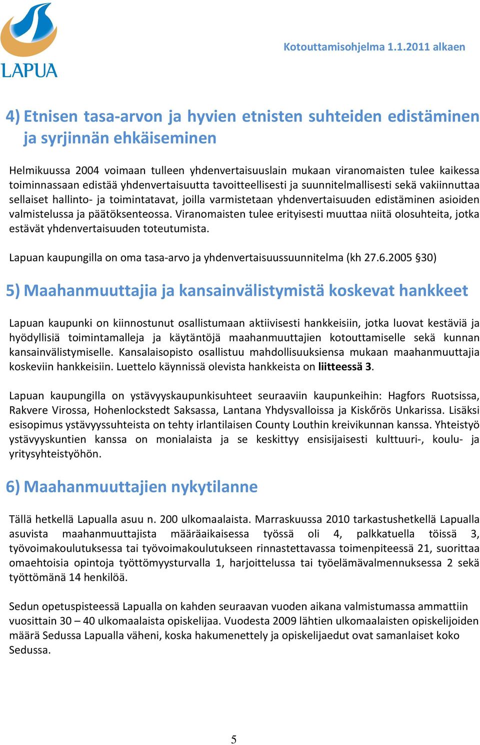 päätöksenteossa. Viranomaisten tulee erityisesti muuttaa niitä olosuhteita, jotka estävät yhdenvertaisuuden toteutumista. Lapuan kaupungilla on oma tasa-arvo ja yhdenvertaisuussuunnitelma (kh 27.6.