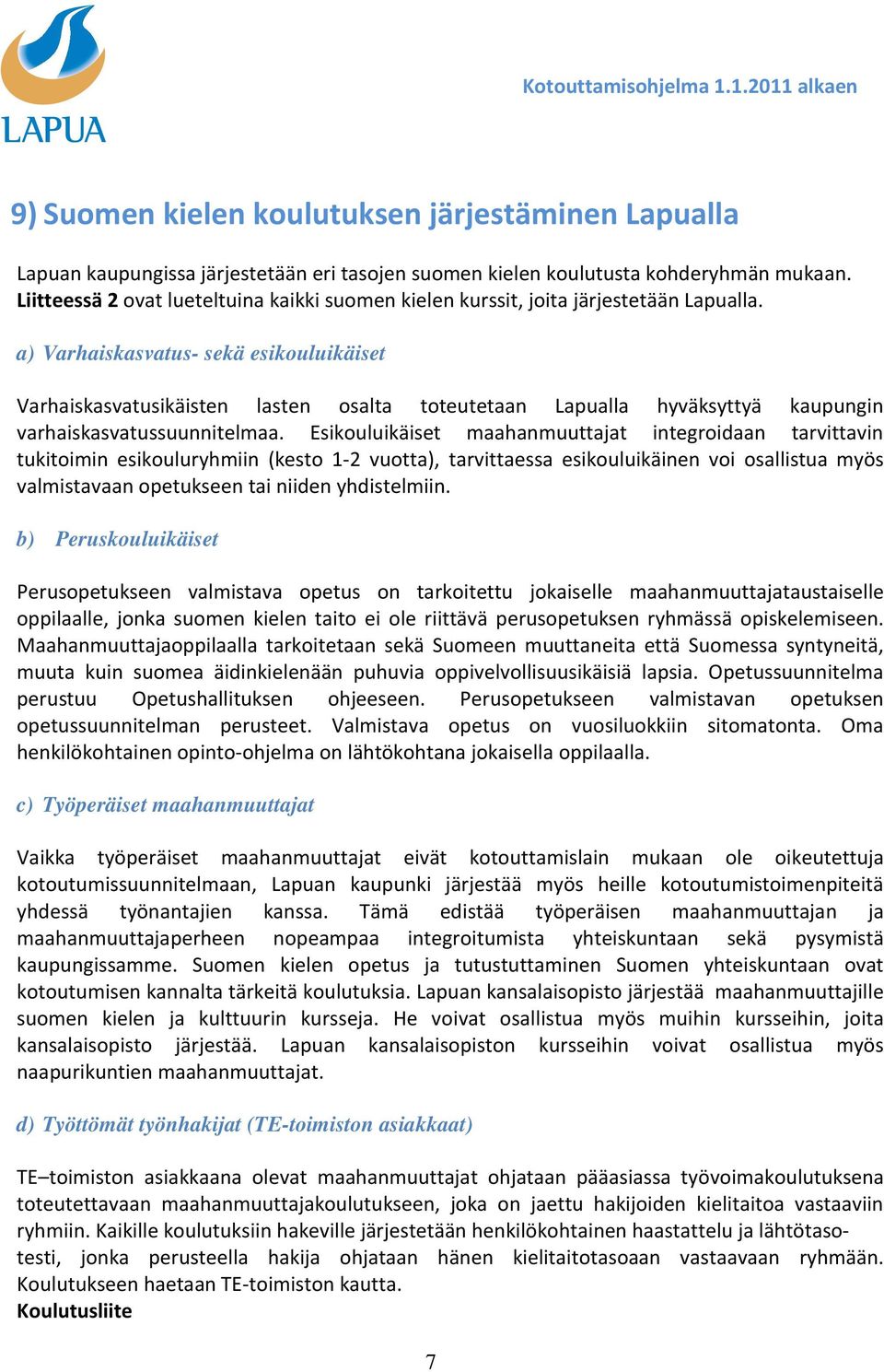 a) Varhaiskasvatus- sekä esikouluikäiset Varhaiskasvatusikäisten lasten osalta toteutetaan Lapualla hyväksyttyä kaupungin varhaiskasvatussuunnitelmaa.