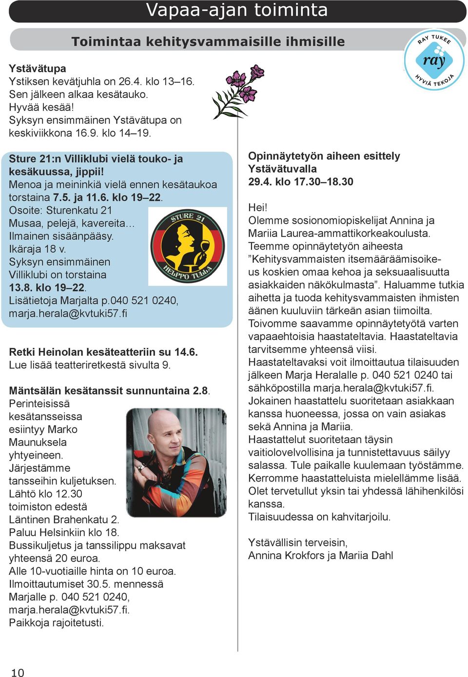 Osoite: Sturenkatu 21 Musaa, pelejä, kavereita Ilmainen sisäänpääsy. Ikäraja 18 v. Syksyn ensimmäinen Villiklubi on torstaina 13.8. klo 19 22. Lisätietoja Marjalta p.040 521 0240, marja.