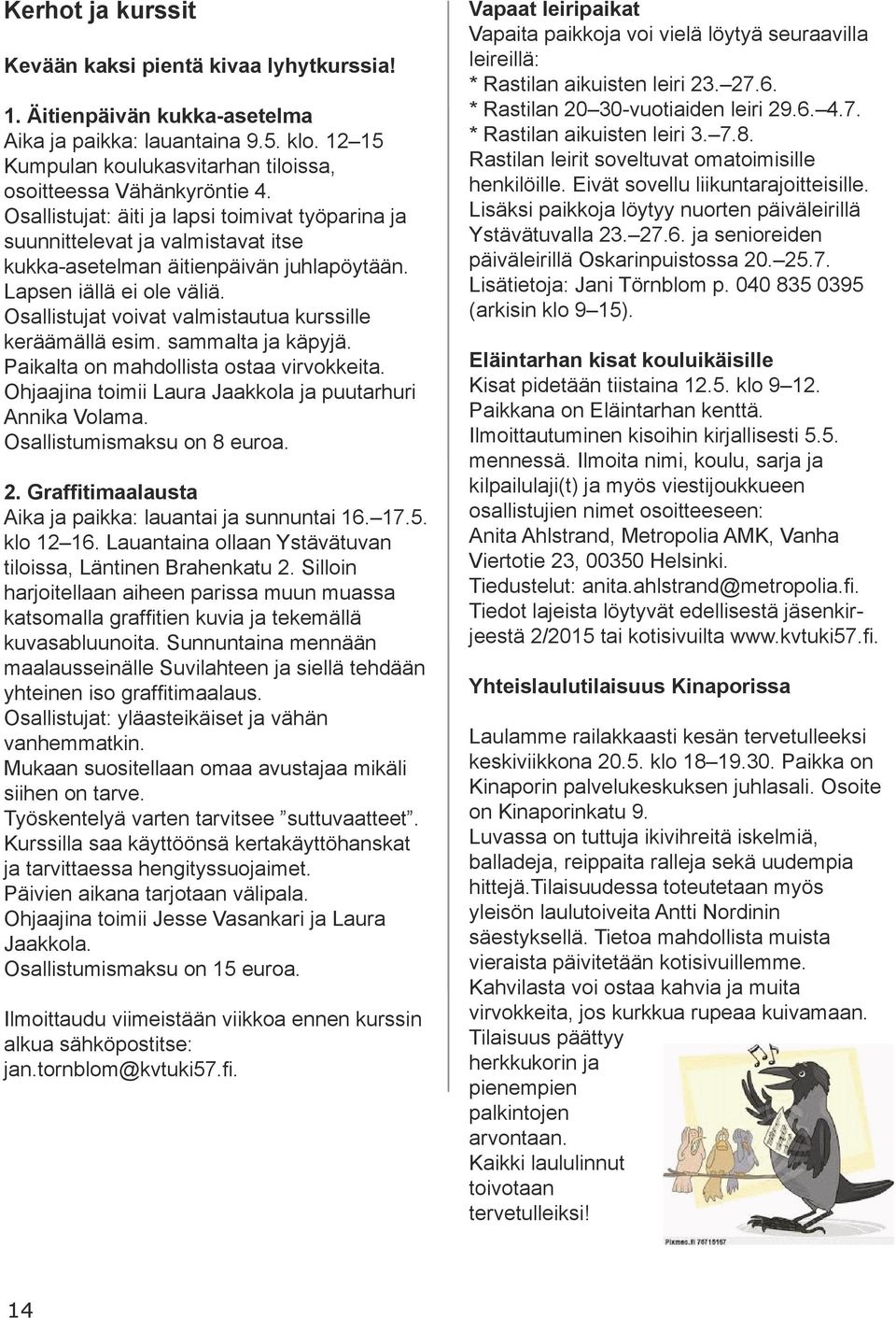 Osallistujat voivat valmistautua kurssille keräämällä esim. sammalta ja käpyjä. Paikalta on mahdollista ostaa virvokkeita. Ohjaajina toimii Laura Jaakkola ja puutarhuri Annika Volama.