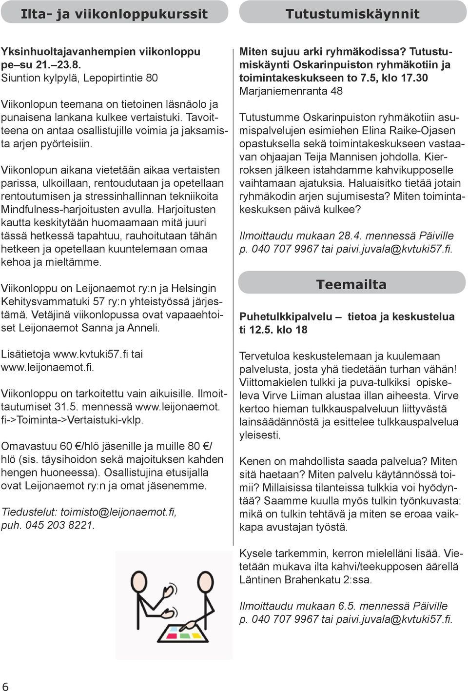 Viikonlopun aikana vietetään aikaa vertaisten parissa, ulkoillaan, rentoudutaan ja opetellaan rentoutumisen ja stressinhallinnan tekniikoita Mindfulness-harjoitusten avulla.