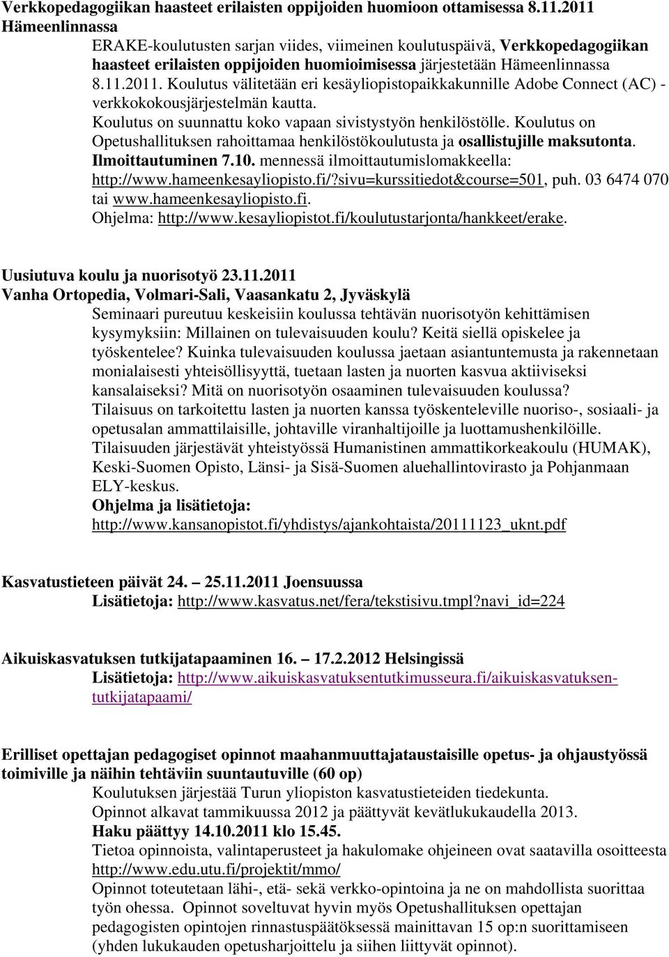 Koulutus on suunnattu koko vapaan sivistystyön henkilöstölle. Koulutus on Opetushallituksen rahoittamaa henkilöstökoulutusta ja osallistujille maksutonta. Ilmoittautuminen 7.10.