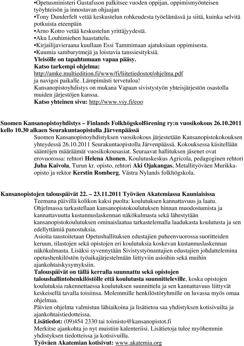 Kuumia sambarytmejä ja loistavia tanssiesityksiä. Yleisölle on tapahtumaan vapaa pääsy. Katso tarkempi ohjelma: http://amke.multiedition.fi/www/fi/liitetiedostot/ohjelma.pdf ja navigoi paikalle.