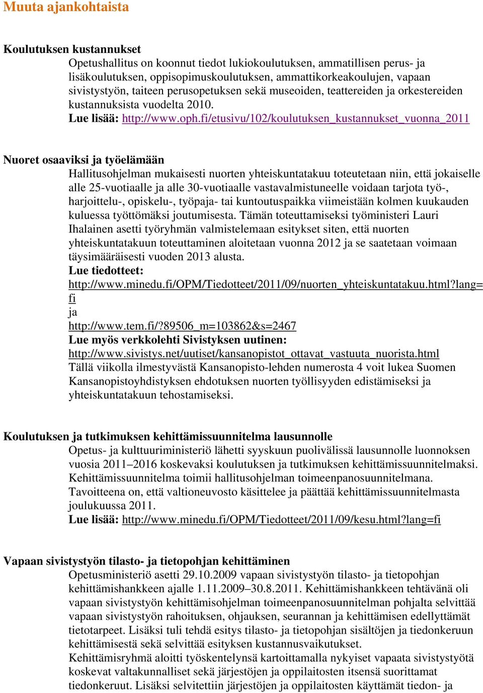 fi/etusivu/102/koulutuksen_kustannukset_vuonna_2011 Nuoret osaaviksi ja työelämään Hallitusohjelman mukaisesti nuorten yhteiskuntatakuu toteutetaan niin, että jokaiselle alle 25-vuotiaalle ja alle