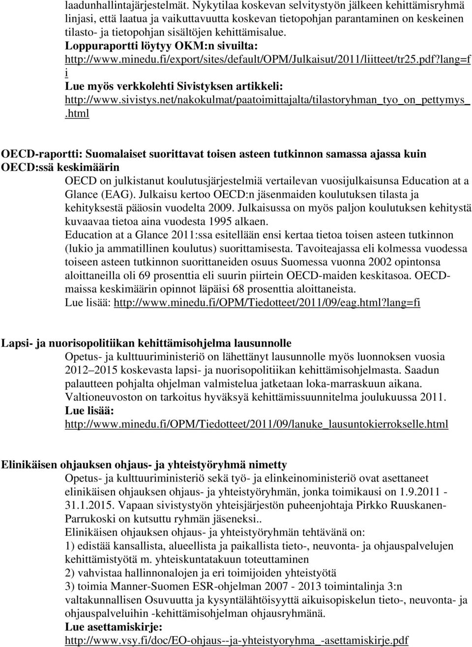 Loppuraportti löytyy OKM:n sivuilta: http://www.minedu.fi/export/sites/default/opm/julkaisut/2011/liitteet/tr25.pdf?lang=f i Lue myös verkkolehti Sivistyksen artikkeli: http://www.sivistys.