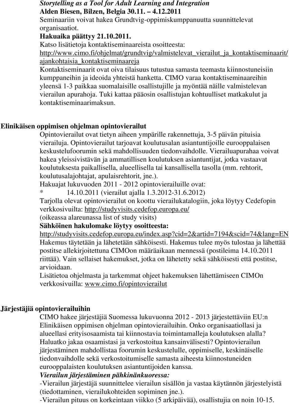 fi/ohjelmat/grundtvig/valmistelevat_vierailut_ja_kontaktiseminaarit/ ajankohtaisia_kontaktiseminaareja Kontaktiseminaarit ovat oiva tilaisuus tutustua samasta teemasta kiinnostuneisiin kumppaneihin