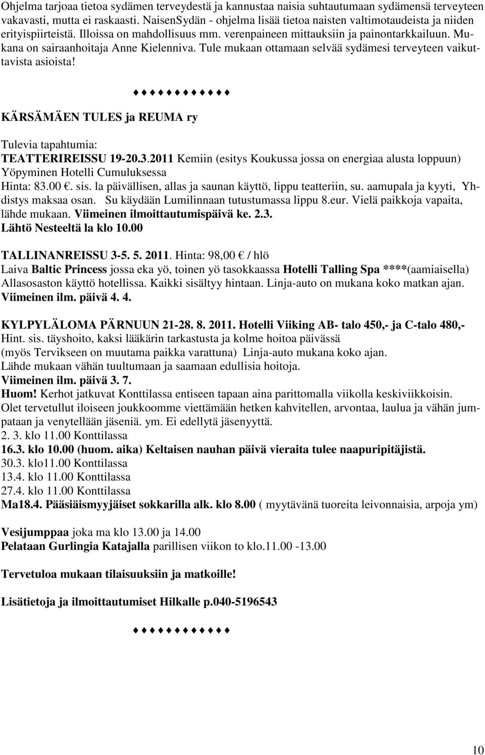 Mukana on sairaanhoitaja Anne Kielenniva. Tule mukaan ottamaan selvää sydämesi terveyteen vaikuttavista asioista! KÄRSÄMÄEN TULES ja REUMA ry Tulevia tapahtumia: TEATTERIREISSU 19-20.3.