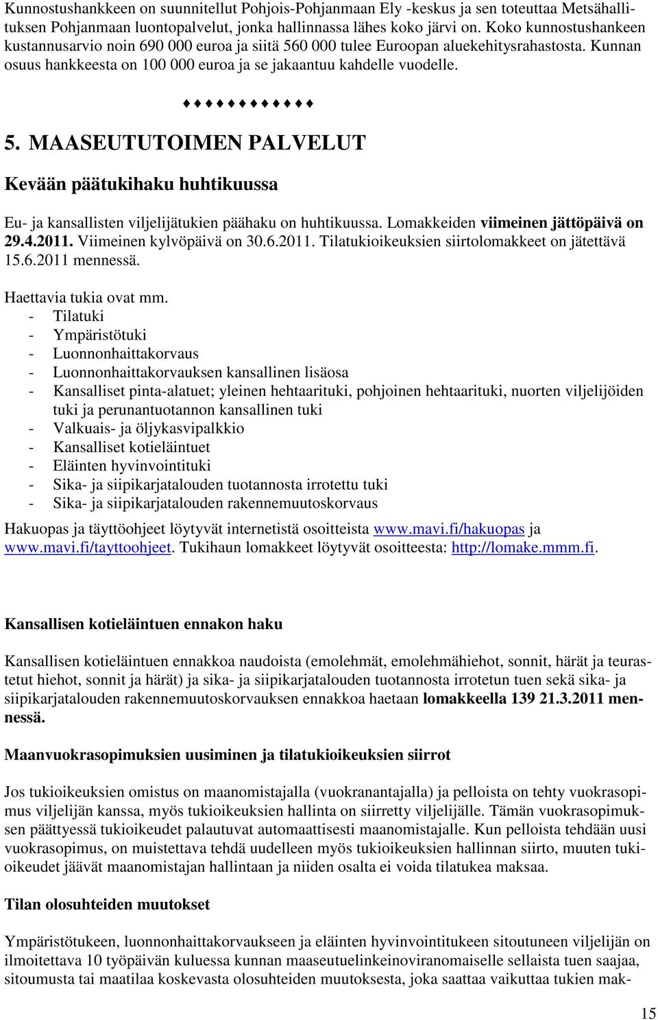 Lomakkeiden viimeinen jättöpäivä on 29.4.2011. Viimeinen kylvöpäivä on 30.6.2011. Tilatukioikeuksien siirtolomakkeet on jätettävä 15.6.2011 mennessä. Haettavia tukia ovat mm.