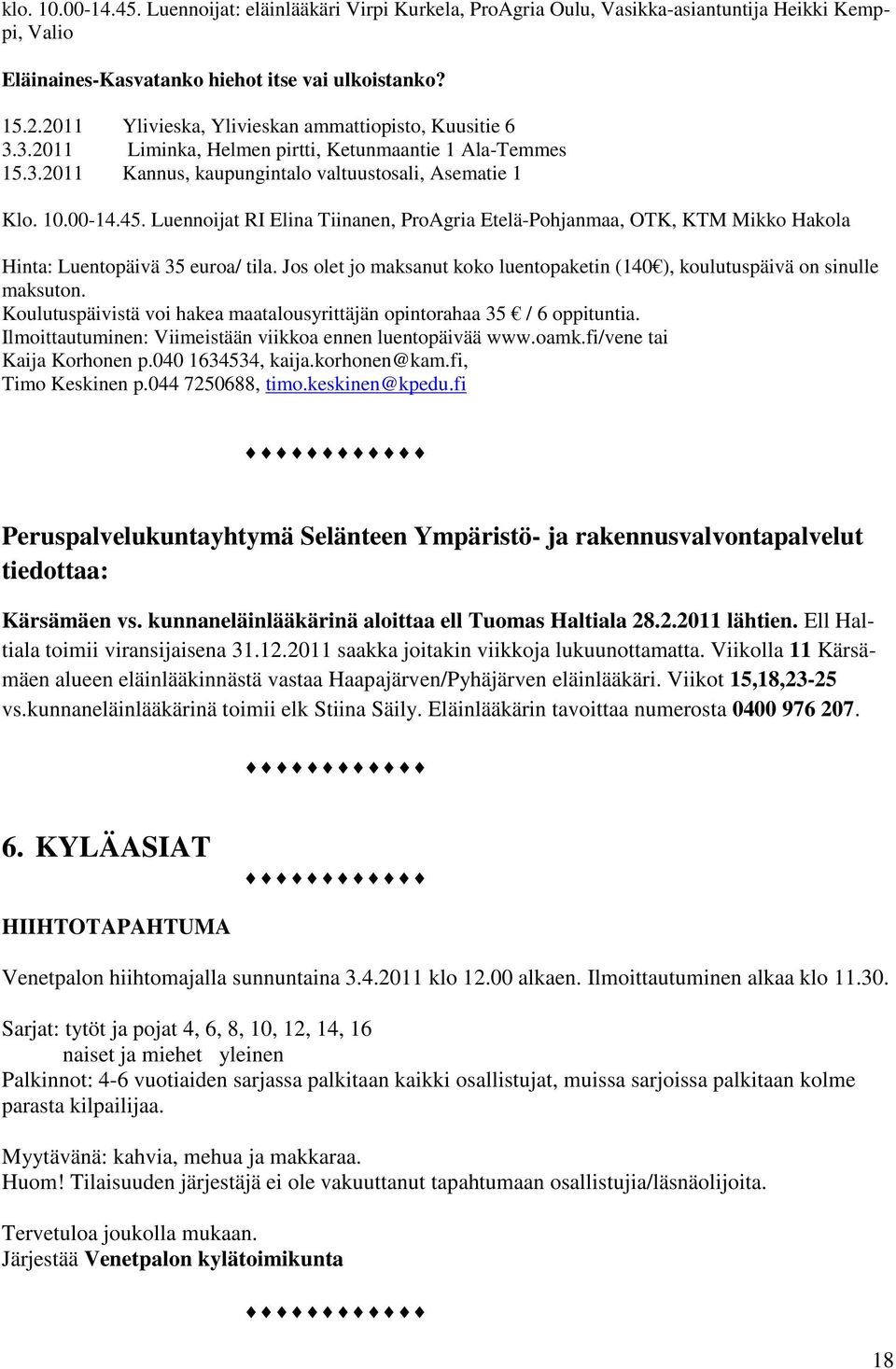 Luennoijat RI Elina Tiinanen, ProAgria Etelä-Pohjanmaa, OTK, KTM Mikko Hakola Hinta: Luentopäivä 35 euroa/ tila. Jos olet jo maksanut koko luentopaketin (140 ), koulutuspäivä on sinulle maksuton.