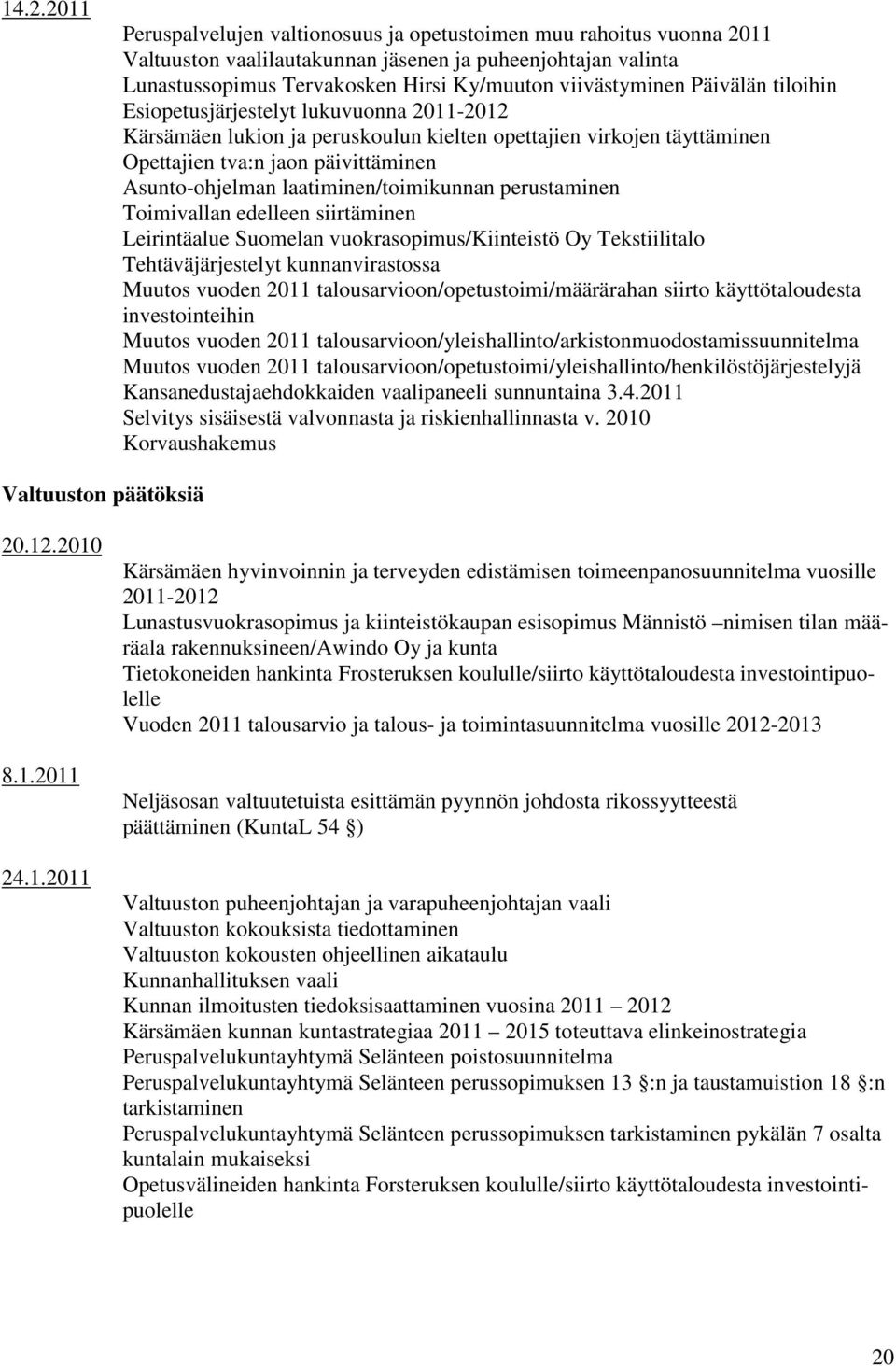 laatiminen/toimikunnan perustaminen Toimivallan edelleen siirtäminen Leirintäalue Suomelan vuokrasopimus/kiinteistö Oy Tekstiilitalo Tehtäväjärjestelyt kunnanvirastossa Muutos vuoden 2011