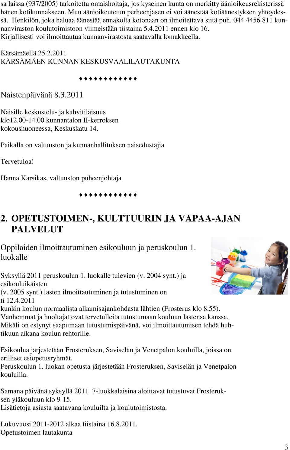 Kirjallisesti voi ilmoittautua kunnanvirastosta saatavalla lomakkeella. Kärsämäellä 25.2.2011 KÄRSÄMÄEN KUNNAN KESKUSVAALILAUTAKUNTA Naistenpäivänä 8.3.