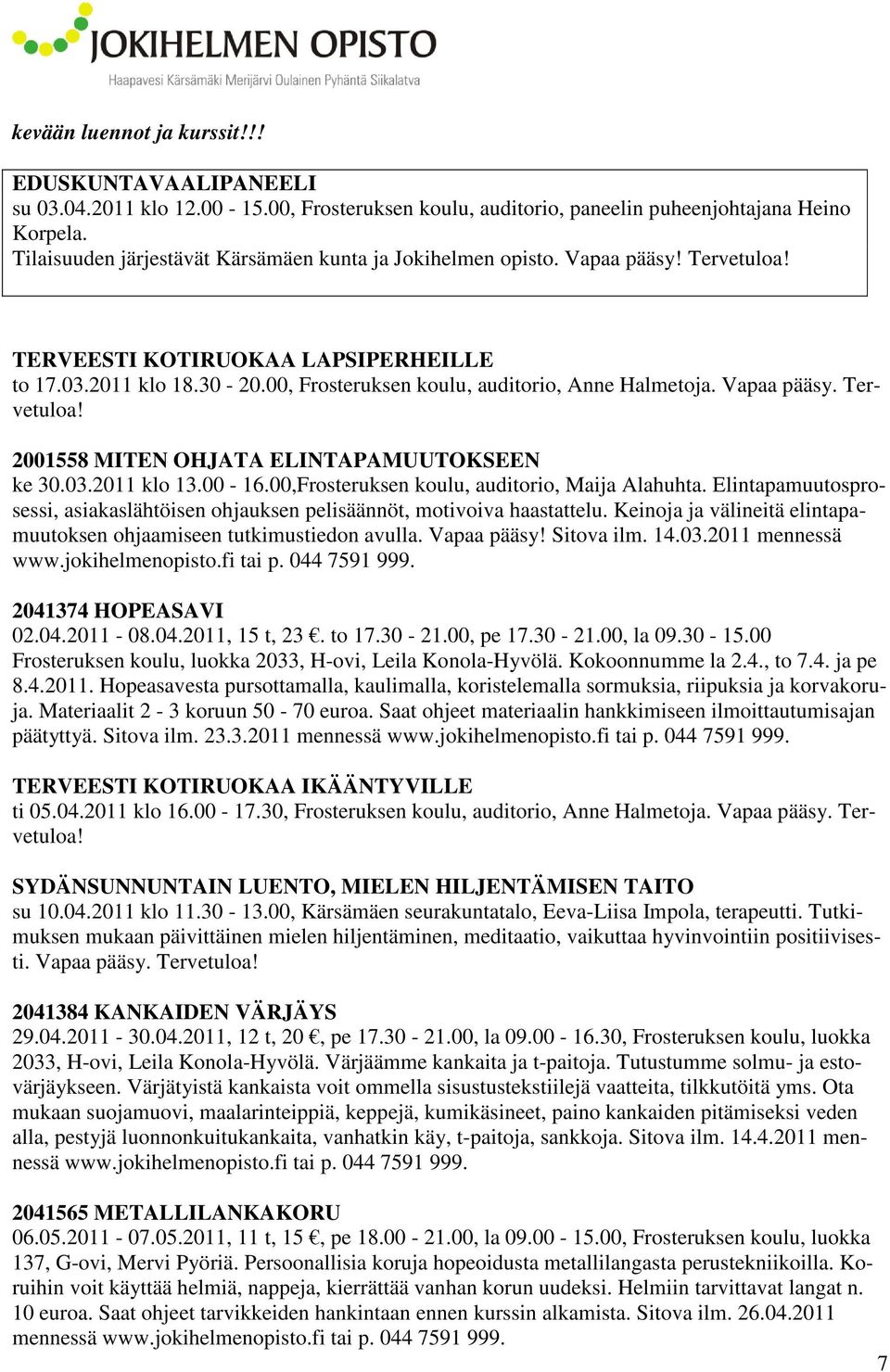 Vapaa pääsy. Tervetuloa! 2001558 MITEN OHJATA ELINTAPAMUUTOKSEEN ke 30.03.2011 klo 13.00-16.00,Frosteruksen koulu, auditorio, Maija Alahuhta.