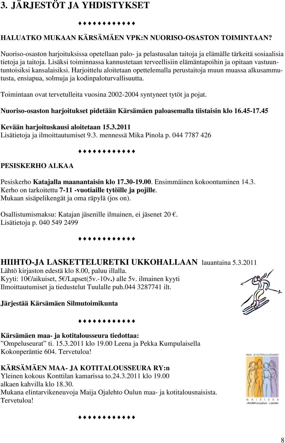 Lisäksi toiminnassa kannustetaan terveellisiin elämäntapoihin ja opitaan vastuuntuntoisiksi kansalaisiksi.