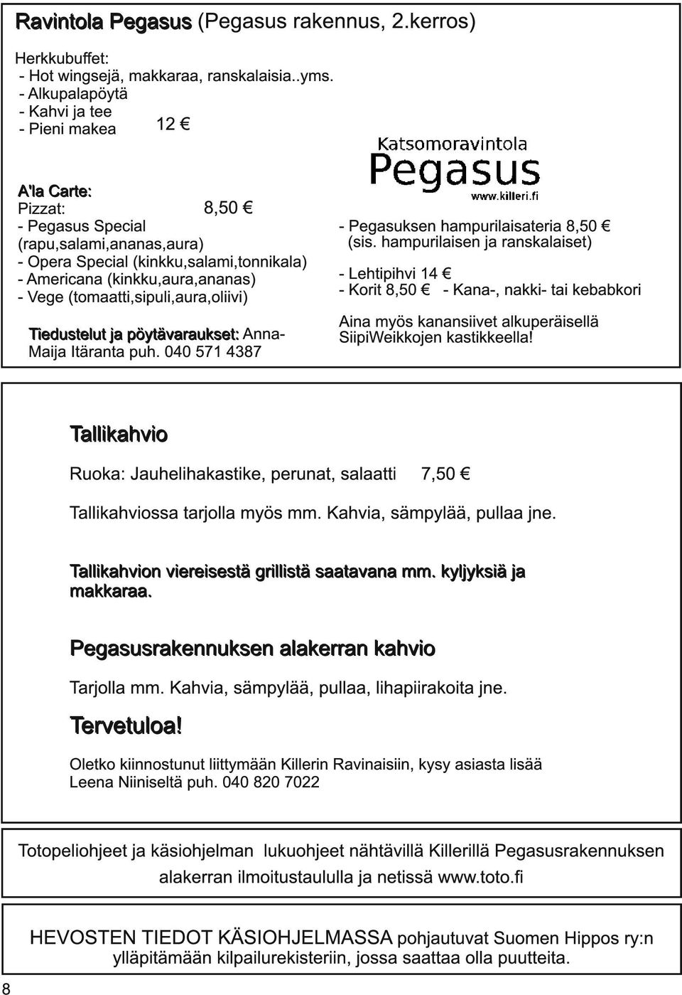 Vege (tomaatti,sipuli,aura,oliivi) Ti e d u ste l u t j a p öytä va ra u kse t: AnnaMaija Itäranta puh. 040 571 4387 - Pegasuksen hampurilaisateria 8,50 (sis.