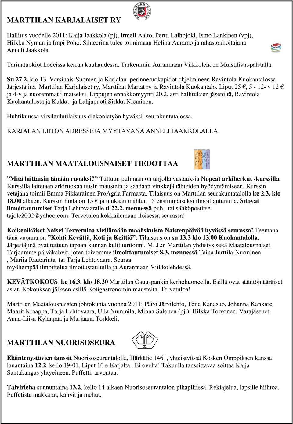 .2. klo 13 Varsinais-Suomen ja Karjalan perinneruokapidot ohjelmineen Ravintola Kuokantalossa. Järjestäjinä Marttilan Karjalaiset ry, Marttilan Martat ry ja Ravintola Kuokantalo.