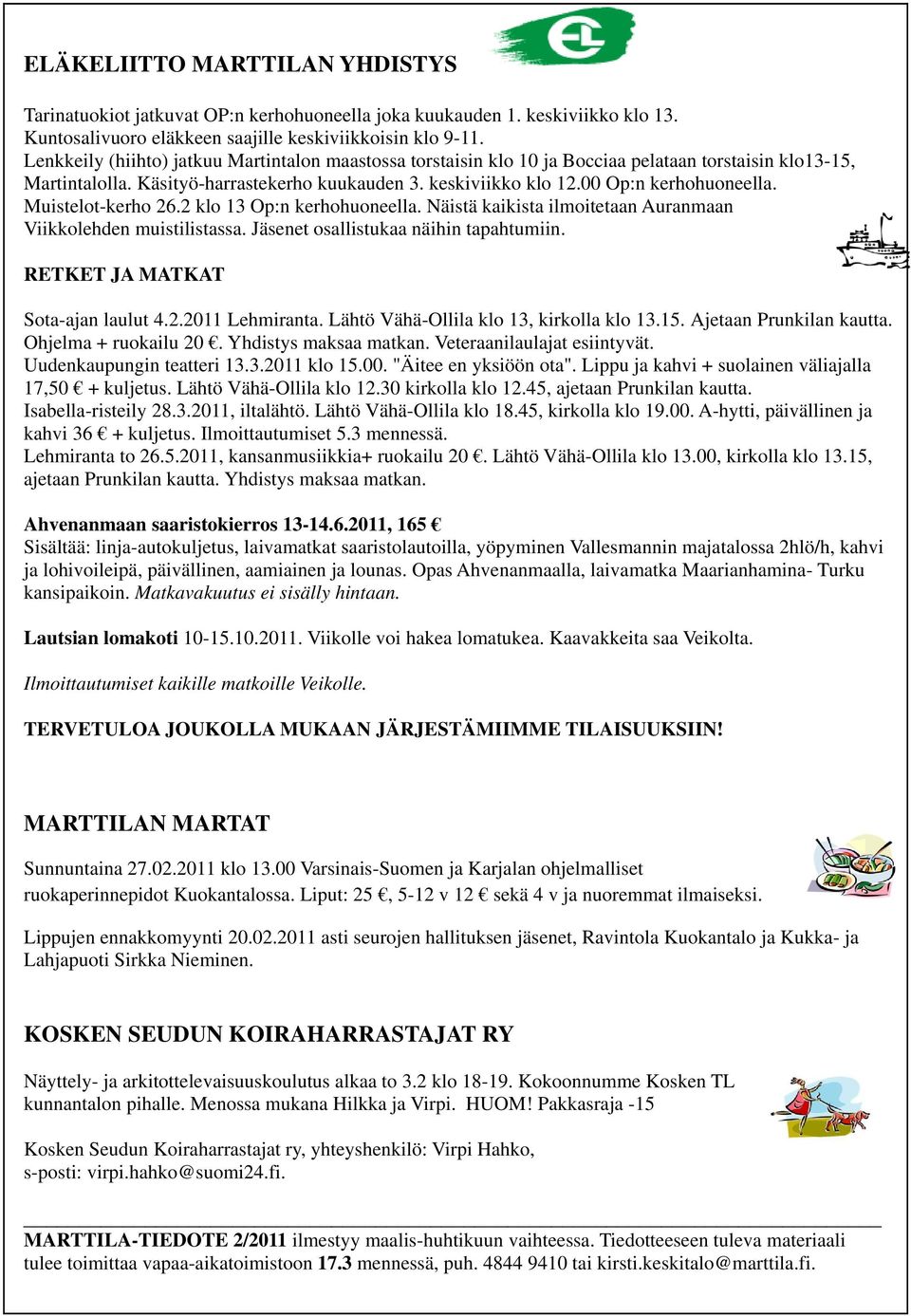 Muistelot-kerho 26.2 klo 13 Op:n kerhohuoneella. Näistä kaikista ilmoitetaan Auranmaan Viikkolehden muistilistassa. Jäsenet osallistukaa näihin tapahtumiin. RETKET JA MATKAT Sota-ajan laulut 4.2.2011 Lehmiranta.