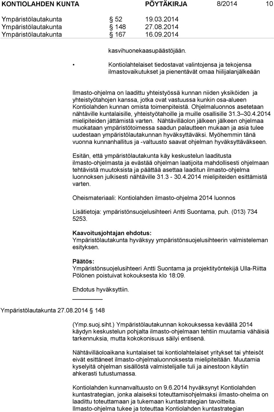 kanssa, jotka ovat vastuussa kunkin osa-alueen Kontiolahden kunnan omista toimenpiteistä. Ohjelmaluonnos asetetaan nähtäville kuntalaisille, yhteistyötahoille ja muille osallisille 31.3 30.4.