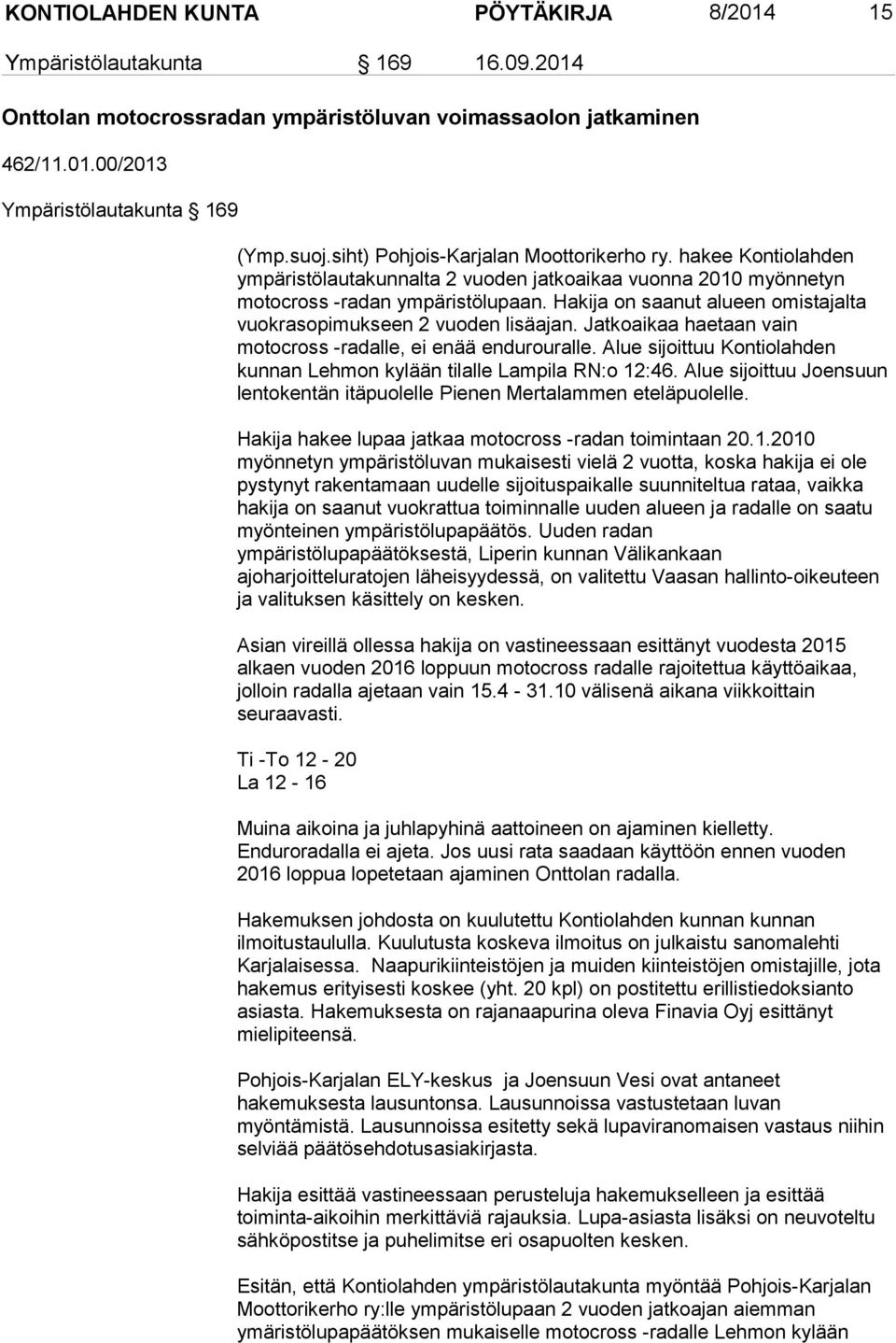 Hakija on saanut alueen omistajalta vuokrasopimukseen 2 vuoden lisäajan. Jatkoaikaa haetaan vain motocross -radalle, ei enää endurouralle.