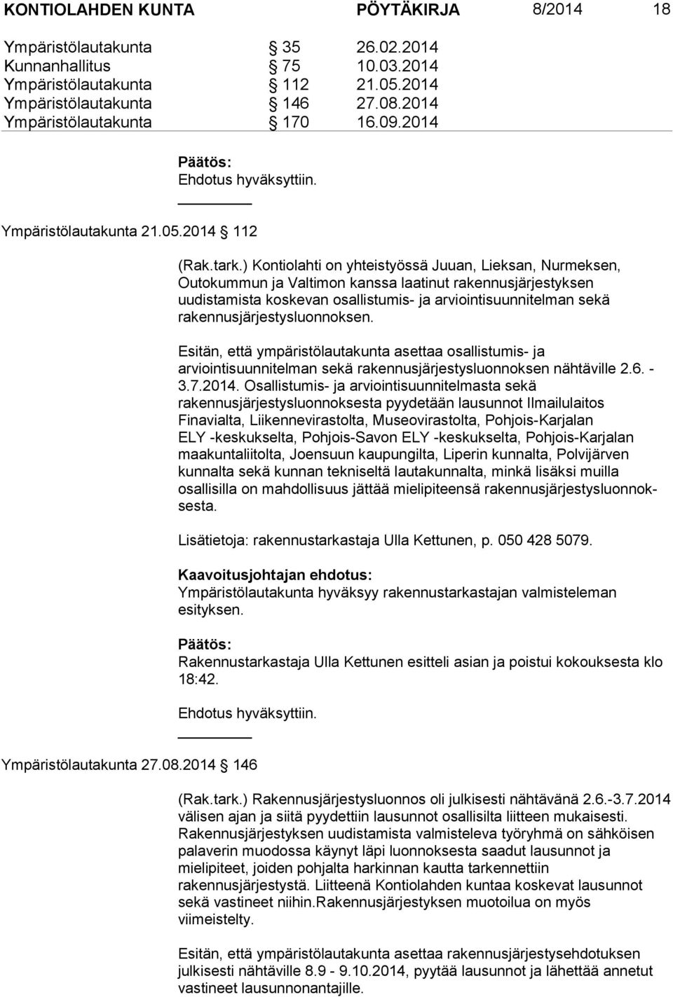 ) Kontiolahti on yhteistyössä Juuan, Lieksan, Nurmeksen, Outokummun ja Valtimon kanssa laatinut rakennusjärjestyksen uudistamista koskevan osallistumis- ja arviointisuunnitelman sekä