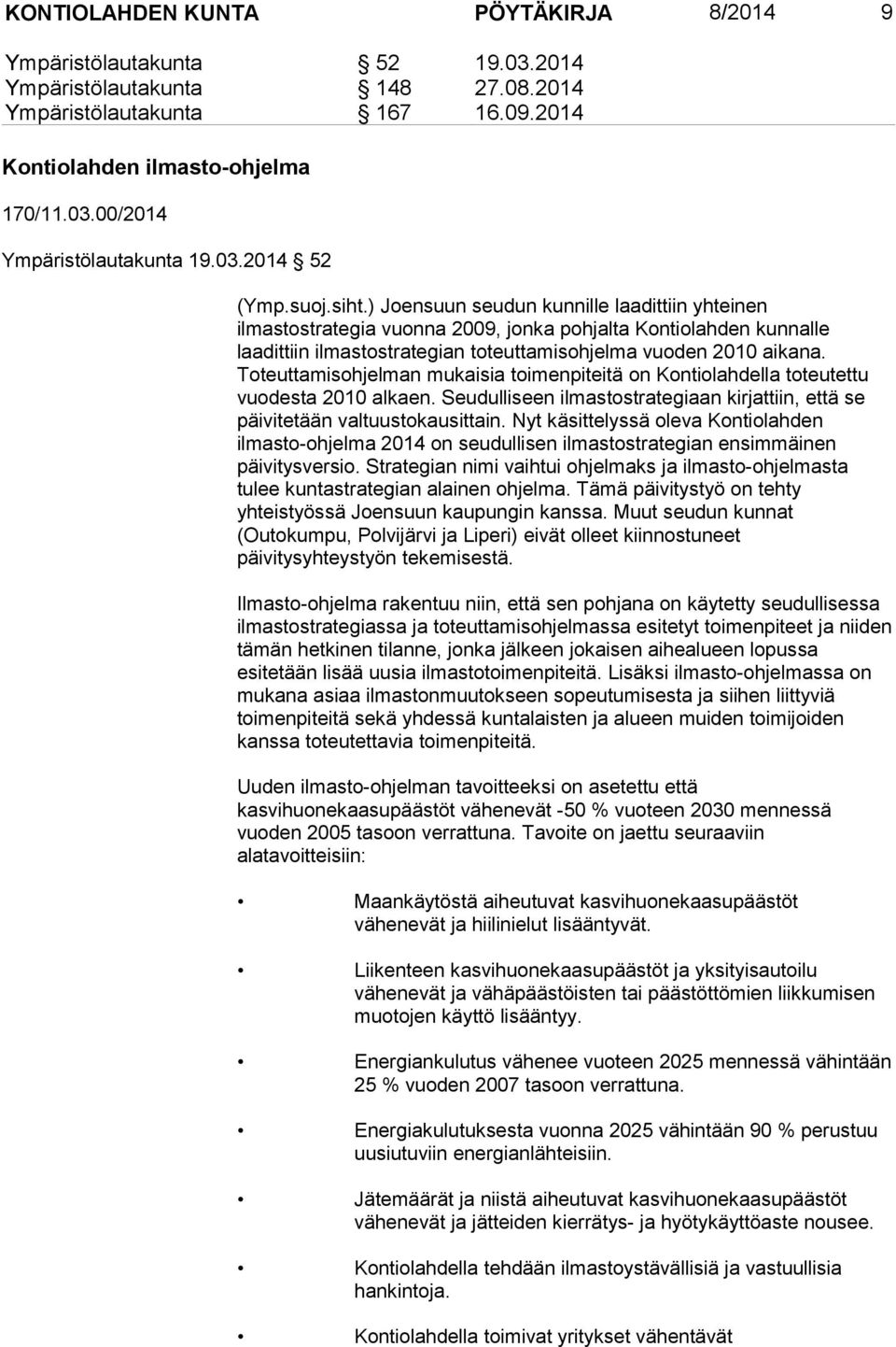 ) Joensuun seudun kunnille laadittiin yhteinen ilmastostrategia vuonna 2009, jonka pohjalta Kontiolahden kunnalle laadittiin ilmastostrategian toteuttamisohjelma vuoden 2010 aikana.